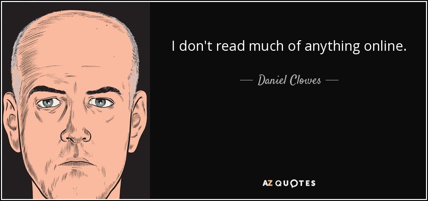 I don't read much of anything online. - Daniel Clowes