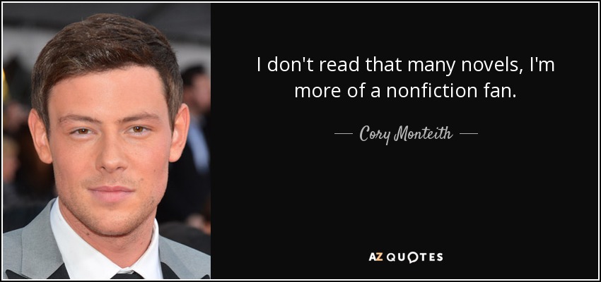 I don't read that many novels, I'm more of a nonfiction fan. - Cory Monteith