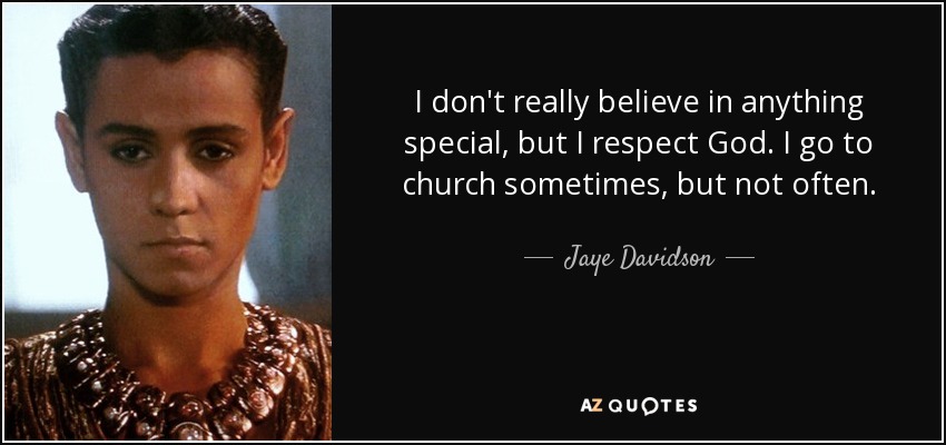 I don't really believe in anything special, but I respect God. I go to church sometimes, but not often. - Jaye Davidson