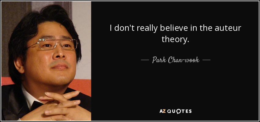 I don't really believe in the auteur theory. - Park Chan-wook