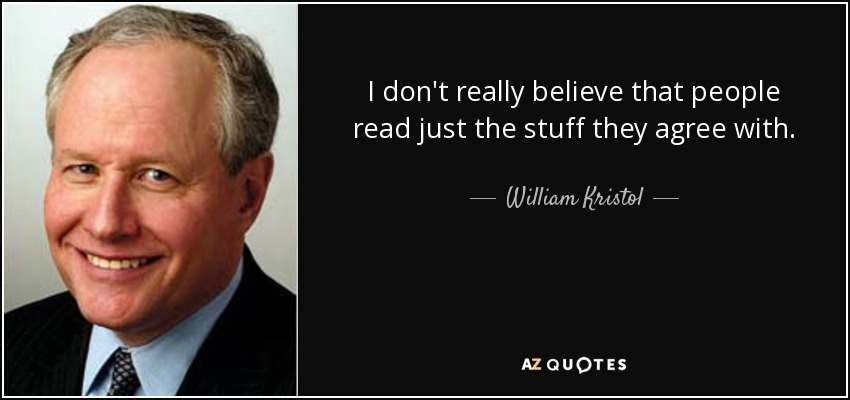 I don't really believe that people read just the stuff they agree with. - William Kristol