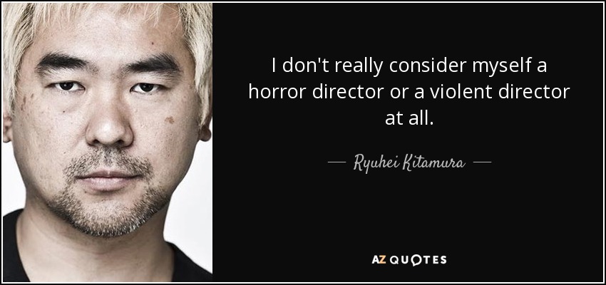 I don't really consider myself a horror director or a violent director at all. - Ryuhei Kitamura