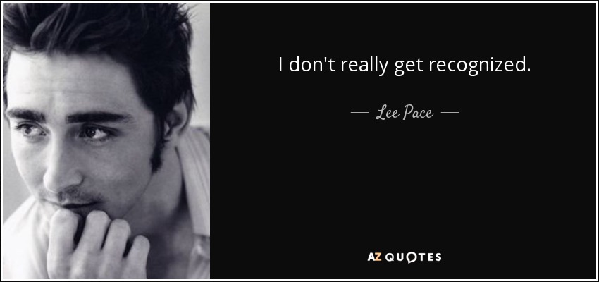 I don't really get recognized. - Lee Pace
