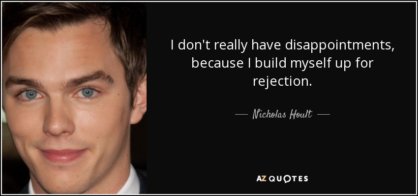 I don't really have disappointments, because I build myself up for rejection. - Nicholas Hoult
