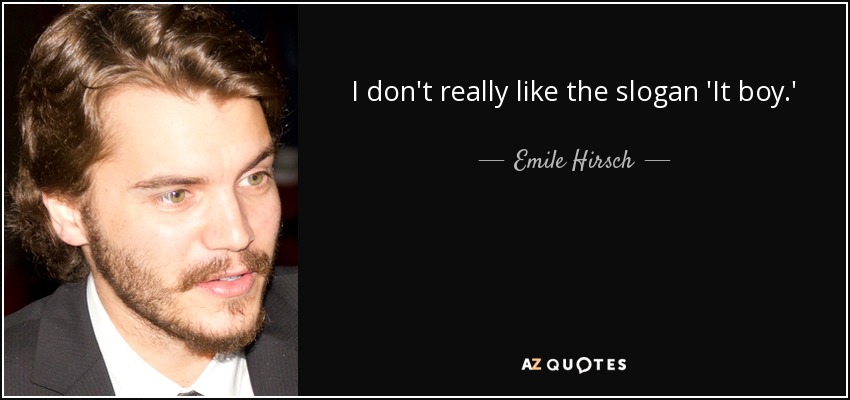 I don't really like the slogan 'It boy.' - Emile Hirsch