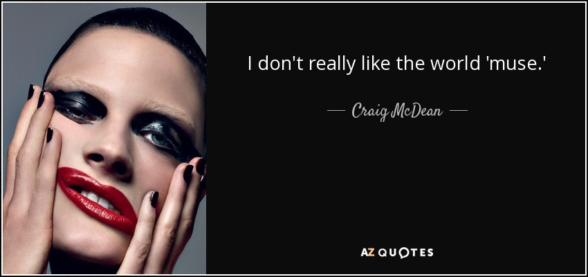 I don't really like the world 'muse.' - Craig McDean