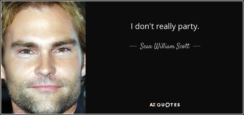 I don't really party. - Sean William Scott
