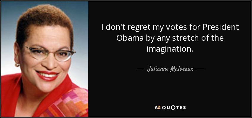 I don't regret my votes for President Obama by any stretch of the imagination. - Julianne Malveaux
