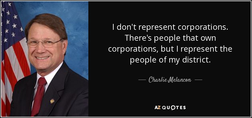 I don't represent corporations. There's people that own corporations, but I represent the people of my district. - Charlie Melancon