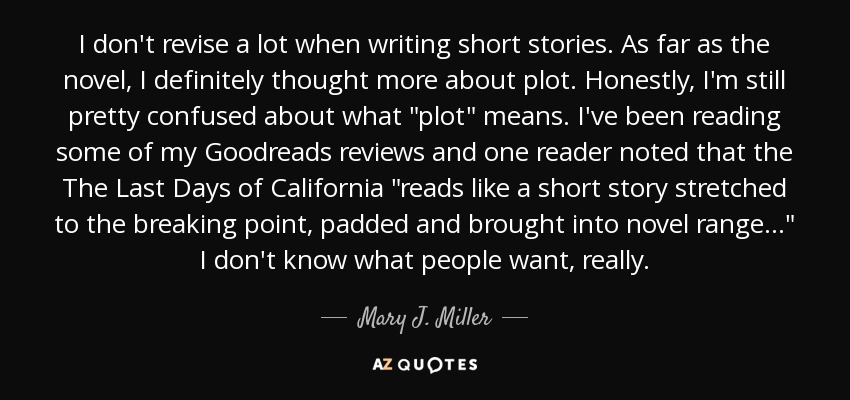 I don't revise a lot when writing short stories. As far as the novel, I definitely thought more about plot. Honestly, I'm still pretty confused about what 