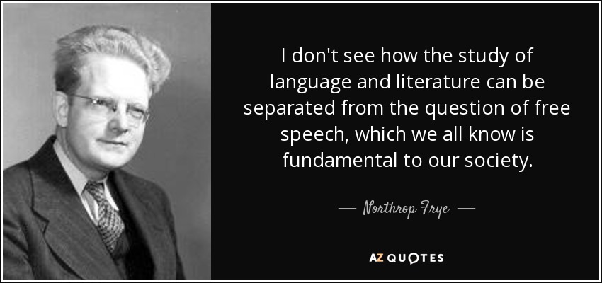 I don't see how the study of language and literature can be separated from the question of free speech, which we all know is fundamental to our society. - Northrop Frye