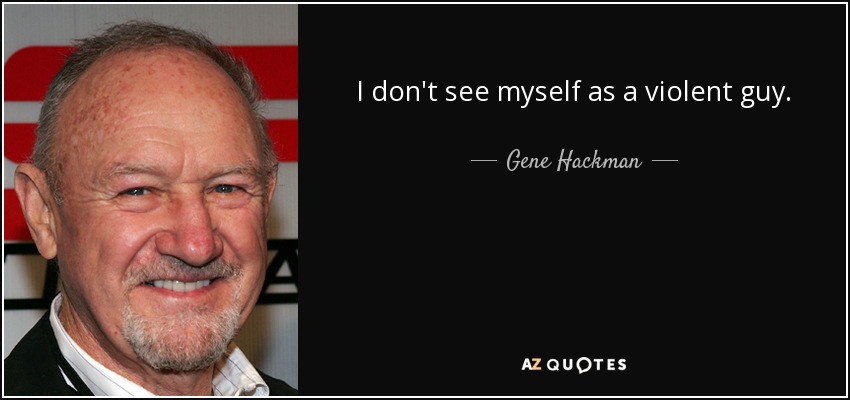 I don't see myself as a violent guy. - Gene Hackman