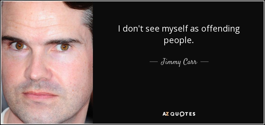 I don't see myself as offending people. - Jimmy Carr