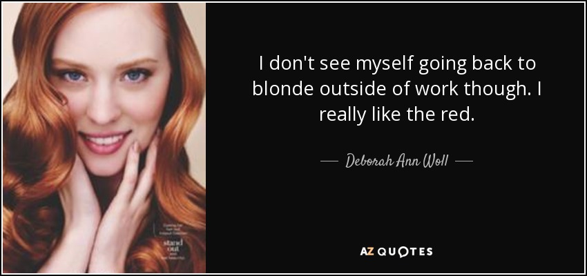 I don't see myself going back to blonde outside of work though. I really like the red. - Deborah Ann Woll