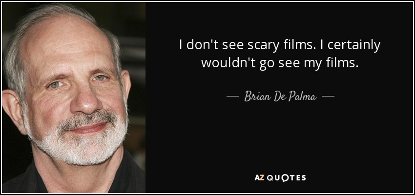 I don't see scary films. I certainly wouldn't go see my films. - Brian De Palma