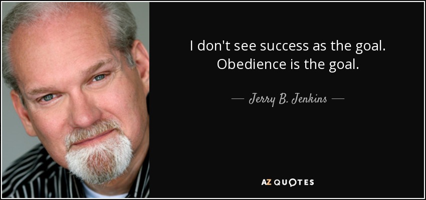 I don't see success as the goal. Obedience is the goal. - Jerry B. Jenkins