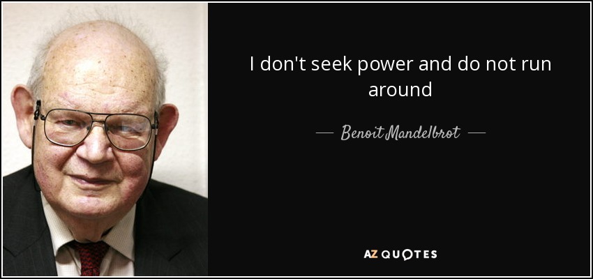 I don't seek power and do not run around - Benoit Mandelbrot