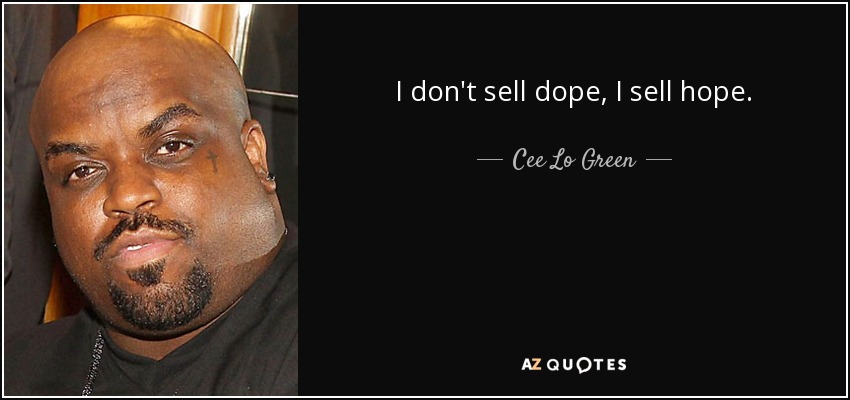 I don't sell dope, I sell hope. - Cee Lo Green
