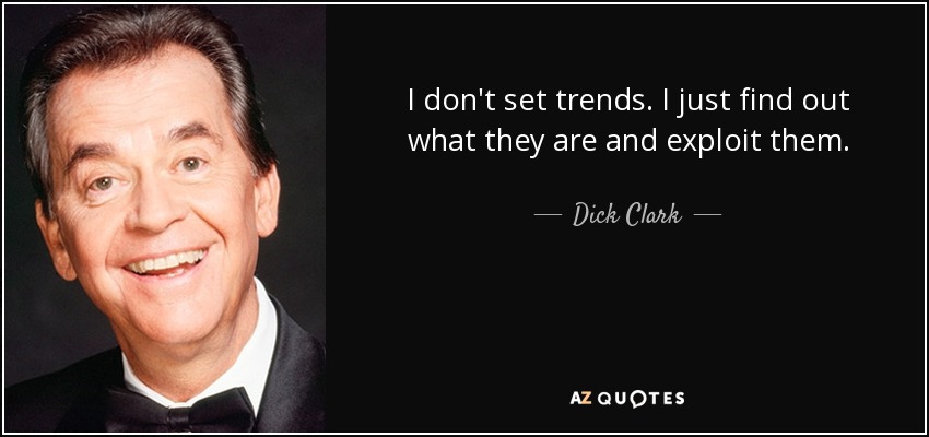 I don't set trends. I just find out what they are and exploit them. - Dick Clark
