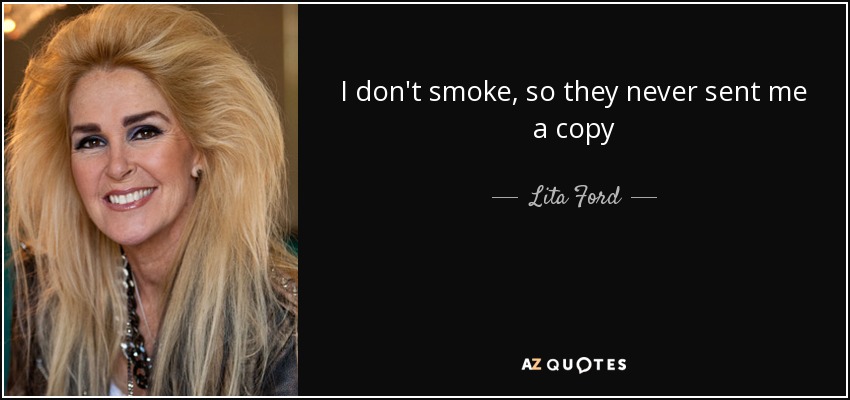 I don't smoke, so they never sent me a copy - Lita Ford