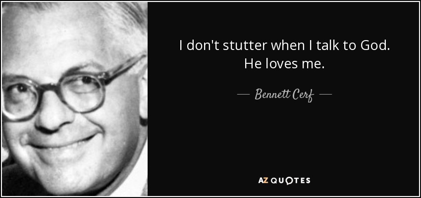 I don't stutter when I talk to God. He loves me. - Bennett Cerf