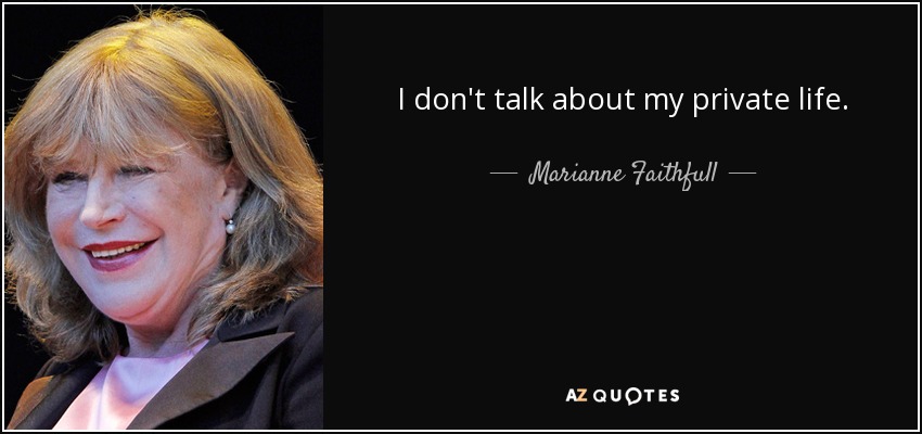 I don't talk about my private life. - Marianne Faithfull
