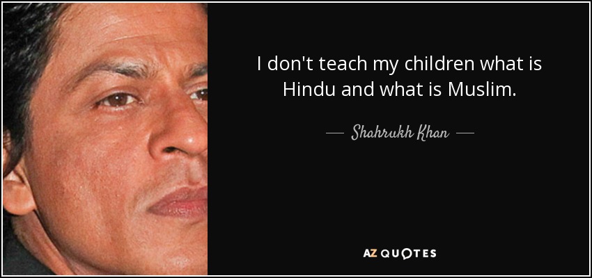 I don't teach my children what is Hindu and what is Muslim. - Shahrukh Khan