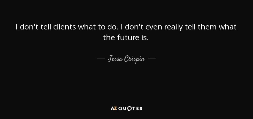 I don't tell clients what to do. I don't even really tell them what the future is. - Jessa Crispin
