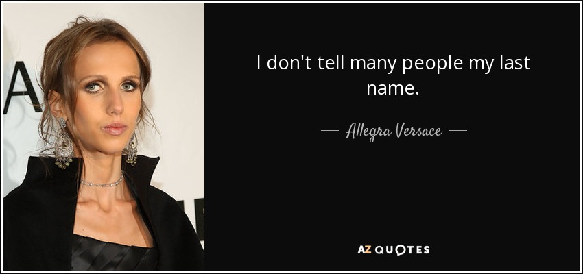 I don't tell many people my last name. - Allegra Versace