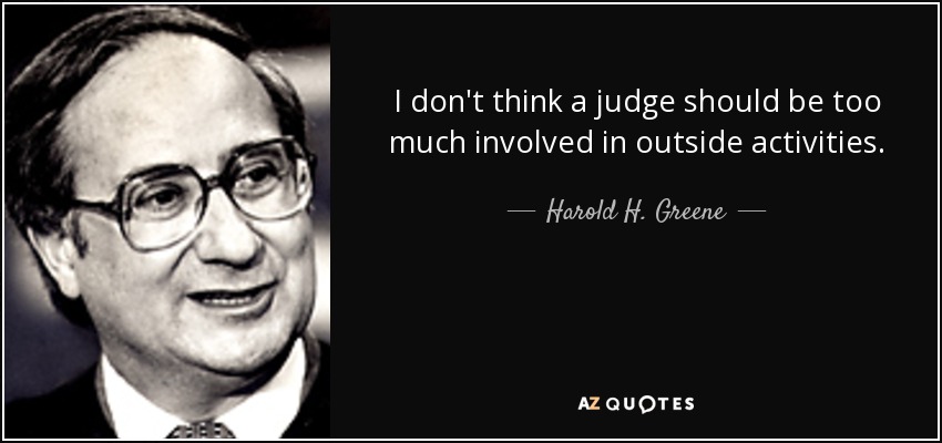 I don't think a judge should be too much involved in outside activities. - Harold H. Greene