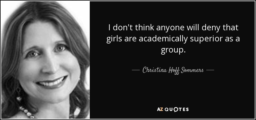 I don't think anyone will deny that girls are academically superior as a group. - Christina Hoff Sommers