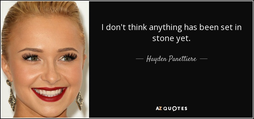 I don't think anything has been set in stone yet. - Hayden Panettiere