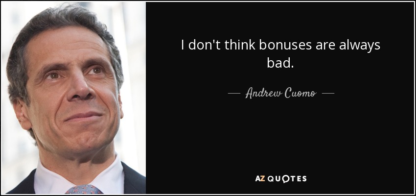 I don't think bonuses are always bad. - Andrew Cuomo