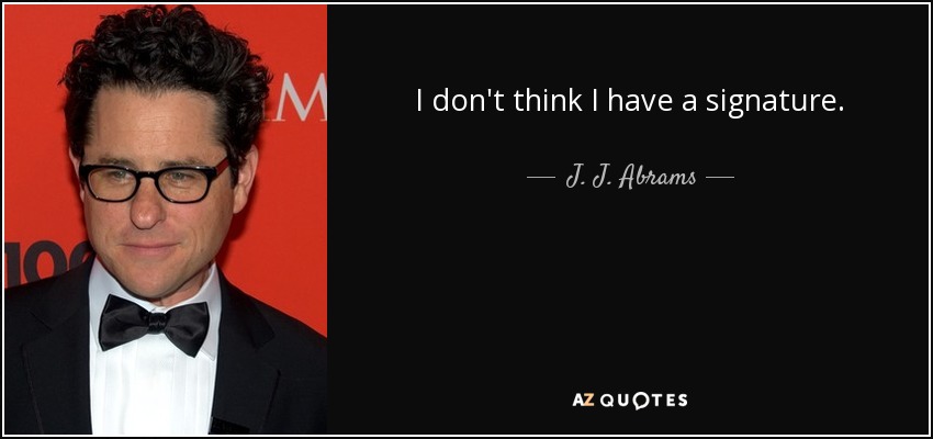 I don't think I have a signature. - J. J. Abrams