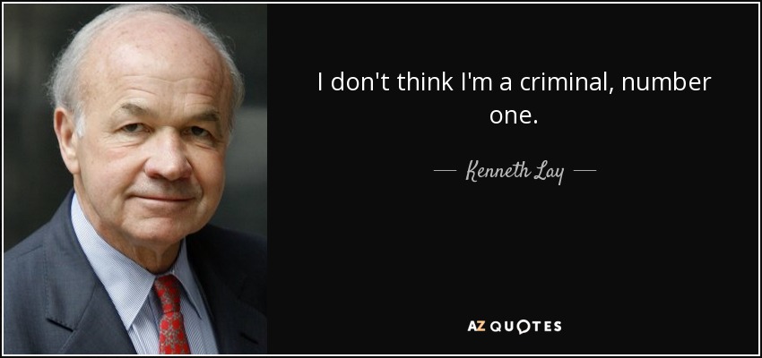 I don't think I'm a criminal, number one. - Kenneth Lay