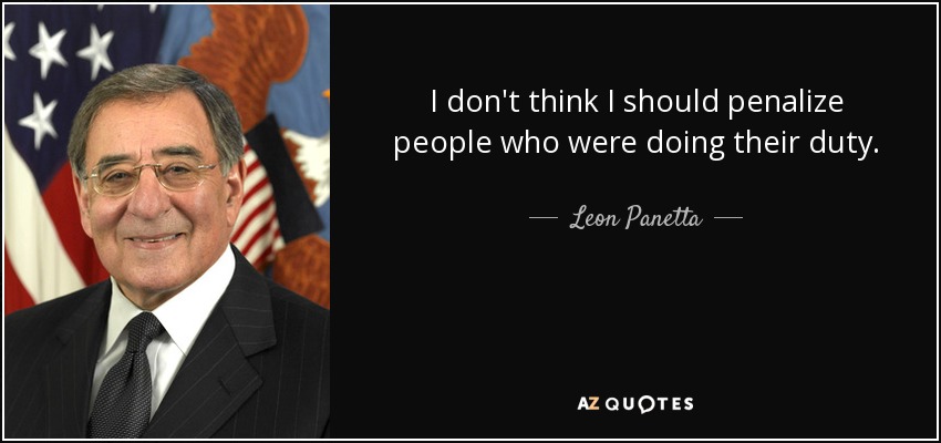 I don't think I should penalize people who were doing their duty. - Leon Panetta