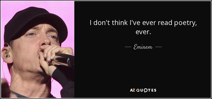 I don't think I've ever read poetry, ever. - Eminem