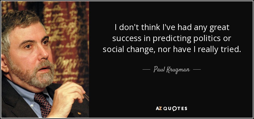 I don't think I've had any great success in predicting politics or social change, nor have I really tried. - Paul Krugman