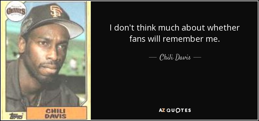 I don't think much about whether fans will remember me. - Chili Davis