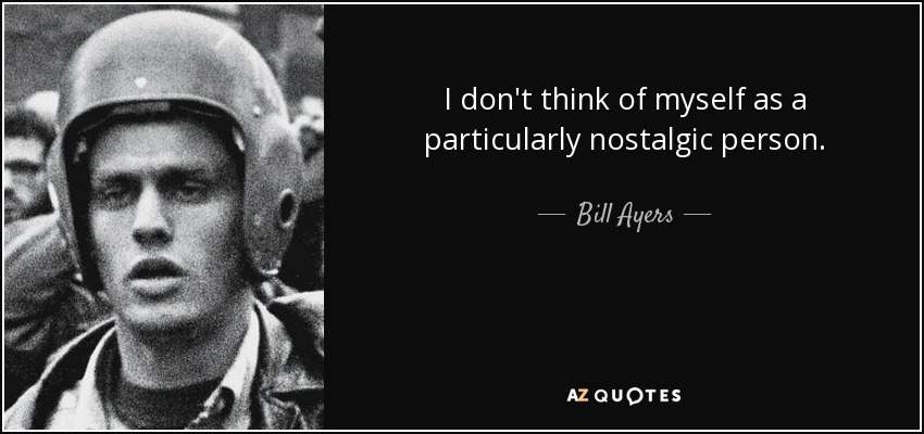 I don't think of myself as a particularly nostalgic person. - Bill Ayers