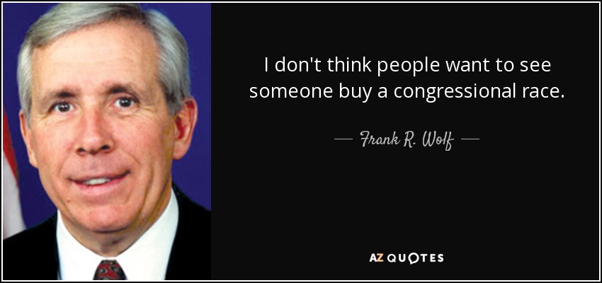 I don't think people want to see someone buy a congressional race. - Frank R. Wolf