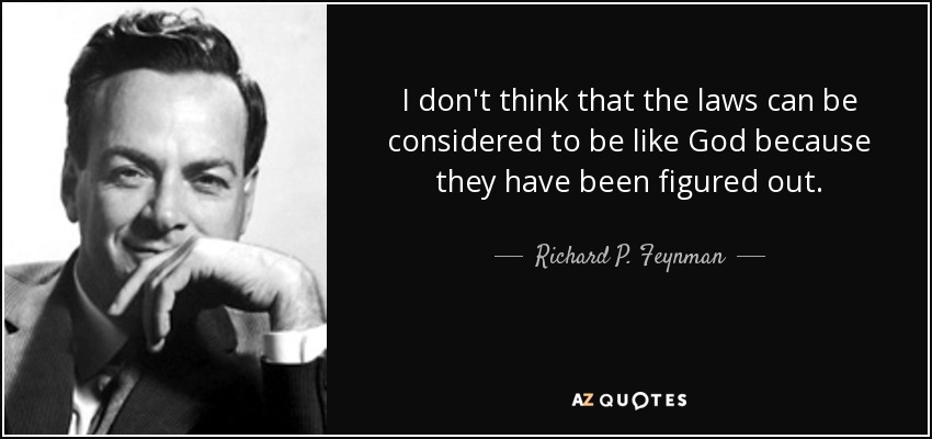 I don't think that the laws can be considered to be like God because they have been figured out. - Richard P. Feynman