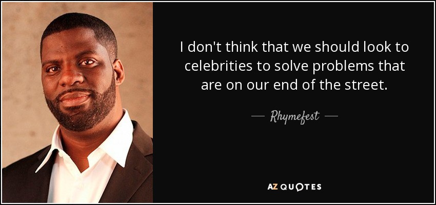 I don't think that we should look to celebrities to solve problems that are on our end of the street. - Rhymefest