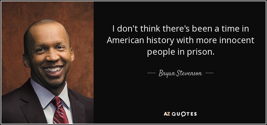 I don't think there's been a time in American history with more innocent people in prison. - Bryan Stevenson