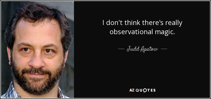I don't think there's really observational magic. - Judd Apatow