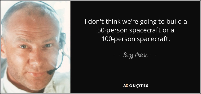 I don't think we're going to build a 50-person spacecraft or a 100-person spacecraft. - Buzz Aldrin