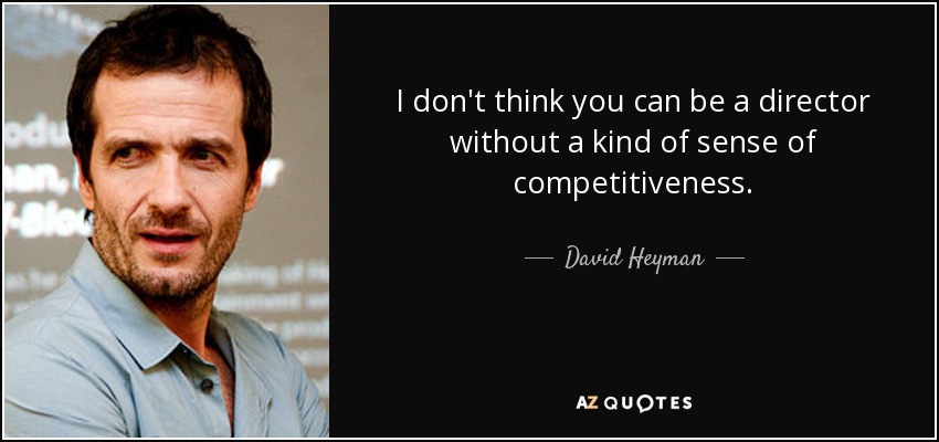 I don't think you can be a director without a kind of sense of competitiveness. - David Heyman