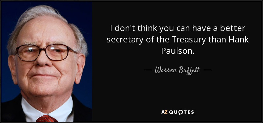 I don't think you can have a better secretary of the Treasury than Hank Paulson. - Warren Buffett