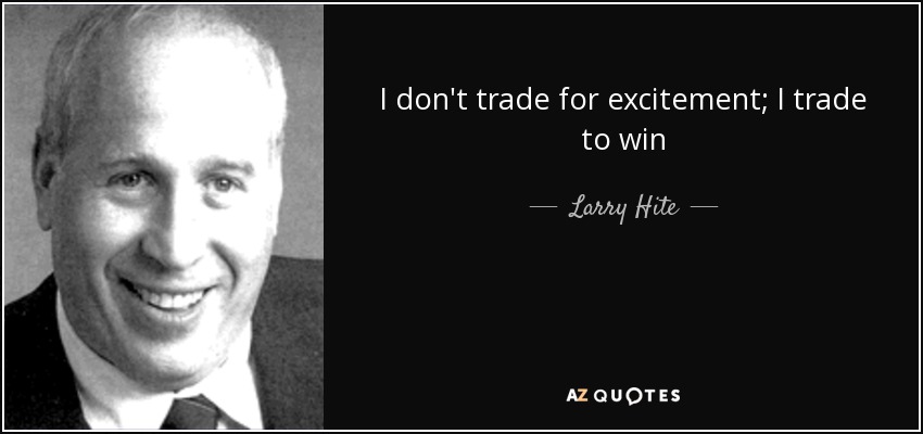 I don't trade for excitement; I trade to win - Larry Hite