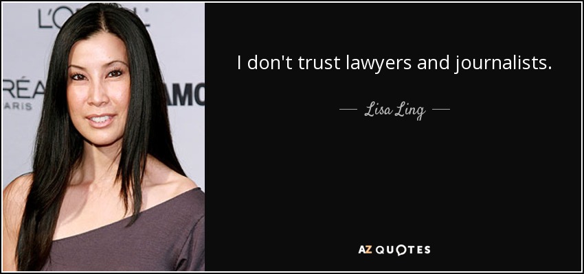 I don't trust lawyers and journalists. - Lisa Ling